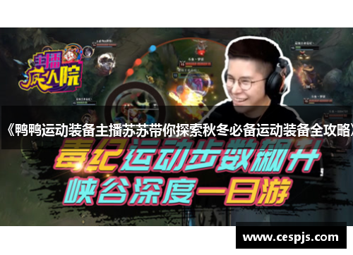 《鸭鸭运动装备主播苏苏带你探索秋冬必备运动装备全攻略》