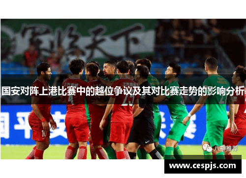 国安对阵上港比赛中的越位争议及其对比赛走势的影响分析