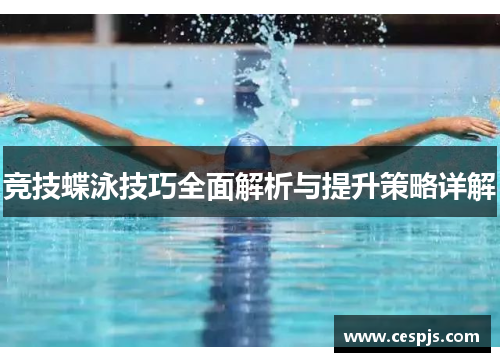 竞技蝶泳技巧全面解析与提升策略详解
